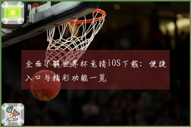 全面了解世界杯竞猜iOS下载：便捷入口与精彩功能一览