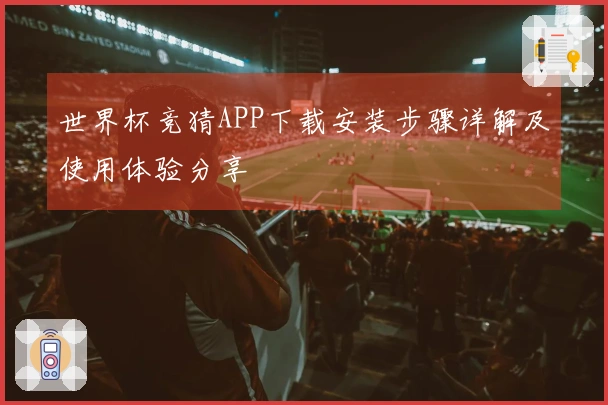 世界杯竞猜APP下载安装步骤详解及使用体验分享